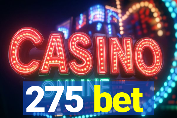 275 bet